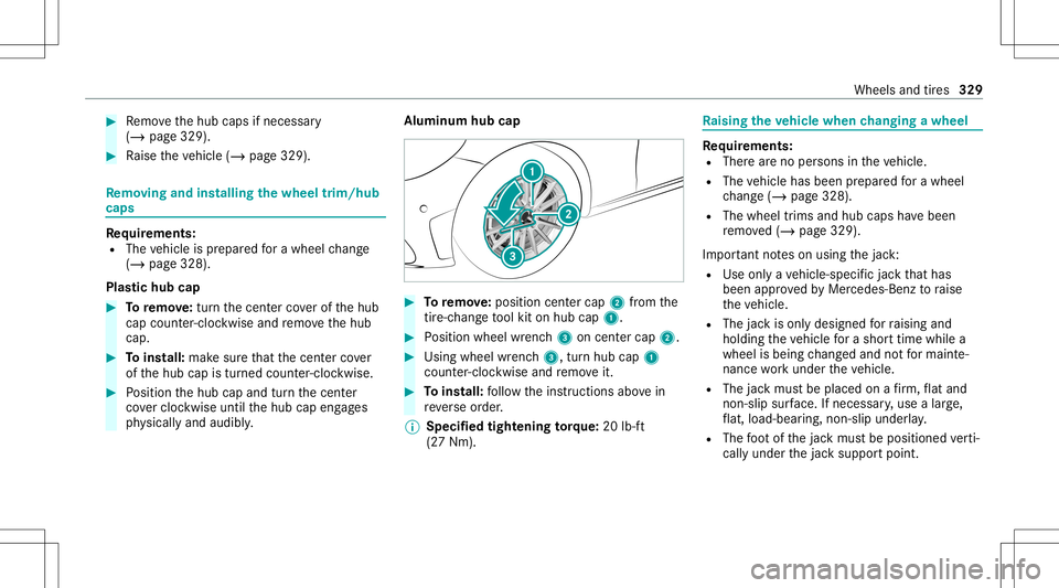 MERCEDES-BENZ GT 4-DOOR COUPE 2021 AMG Owners Manual #
Remo vethehub caps ifneces sary
(/ page329). #
Raise theve hicle (/page329). Re
mo ving and inst alli ng thewheel trim/h ub
cap s Re
quirement s:
R The vehicle isprepar edfora whee lch ang e
(/ page MERCEDES-BENZ GT 4-DOOR COUPE 2021 AMG Owners Manual #
Remo vethehub caps ifneces sary
(/ page329). #
Raise theve hicle (/page329). Re
mo ving and inst alli ng thewheel trim/h ub
cap s Re
quirement s:
R The vehicle isprepar edfora whee lch ang e
(/ page