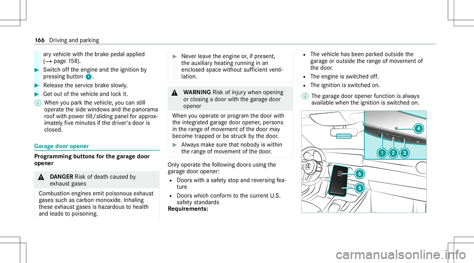 MERCEDES-BENZ GLB SUV 2021  Owners Manual ar
yve hicle withth ebr ak epedal applied
(/ page15 8). #
Swi tchof fth eengine andtheignition by
pr essing button1. #
Release theser vice brak eslo wly. #
Getout oftheve hicle andlockit.
% When youpa