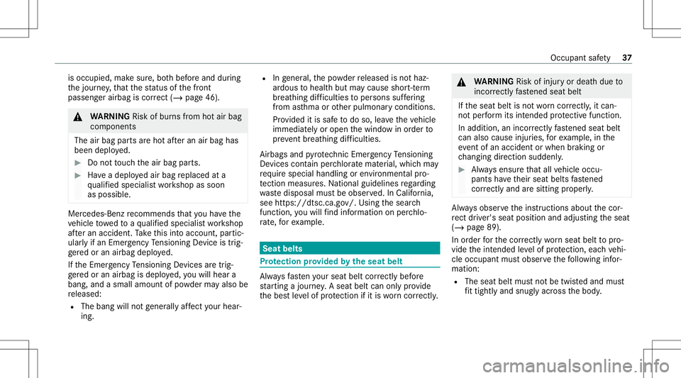 MERCEDES-BENZ GLB SUV 2021  Owners Manual is
occ upied, makesur e,bo th bef oreand during
th ejour ney,that thest atus ofthefront
passeng erairbag iscor rect (/ page 46). &
WARNIN GRisk ofburnsfrom hotair bag
com ponents
The airbag partsareho