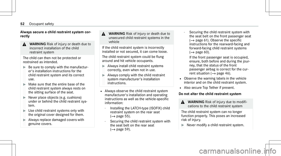 MERCEDES-BENZ GLB SUV 2021  Owners Manual Alw
ayssecur each ild restra int system cor‐
re ctl y &
WARNIN GRisk ofinju ryor deat hdue to
inc orrect ins tallation ofthech ild
re stra int system
The child can then notbe protect edor
re stra in