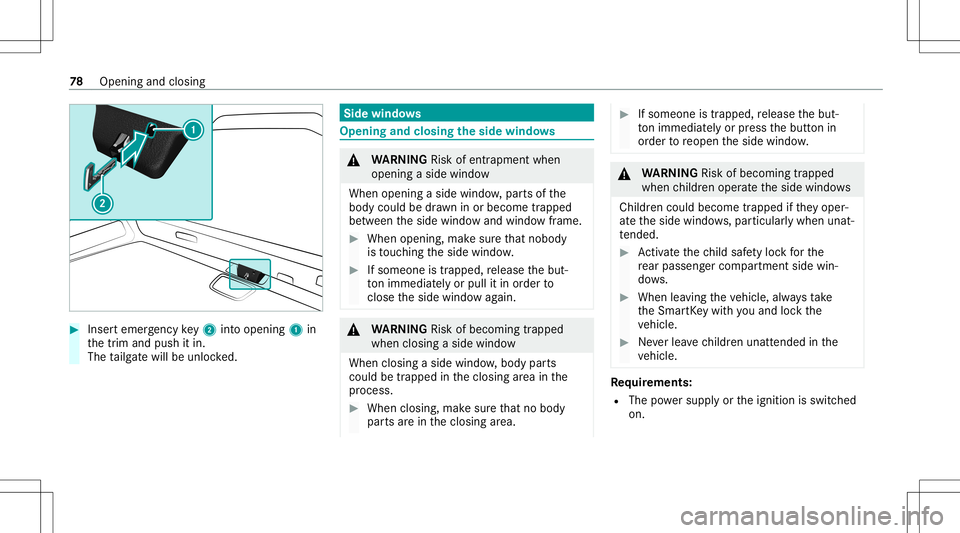 MERCEDES-BENZ GLB SUV 2021 Owners Manual #
Inser temerg encykey2 into opening 1in
th etrim and push itin.
The tailg atewill beunloc ked. Side
windo ws Opening
andclosing theside windo ws &
WARNIN GRisk ofentr apment when
ope ning asid ewi nd MERCEDES-BENZ GLB SUV 2021 Owners Manual #
Inser temerg encykey2 into opening 1in
th etrim and push itin.
The tailg atewill beunloc ked. Side
windo ws Opening
andclosing theside windo ws &
WARNIN GRisk ofentr apment when
ope ning asid ewi nd