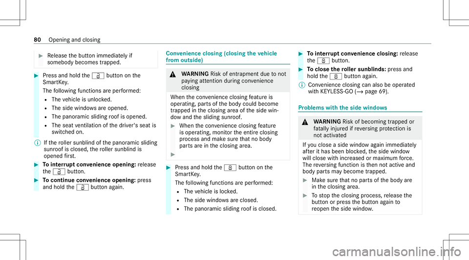 MERCEDES-BENZ GLB SUV 2021  Owners Manual #
Release thebutt onimmediat elyif
somebody becomestrapped. #
Press and hold theÜ buttononthe
Smar tKey .
The follo wing functionsar eper form ed:
R The vehicle isunloc ked.
R The side windo wsareope