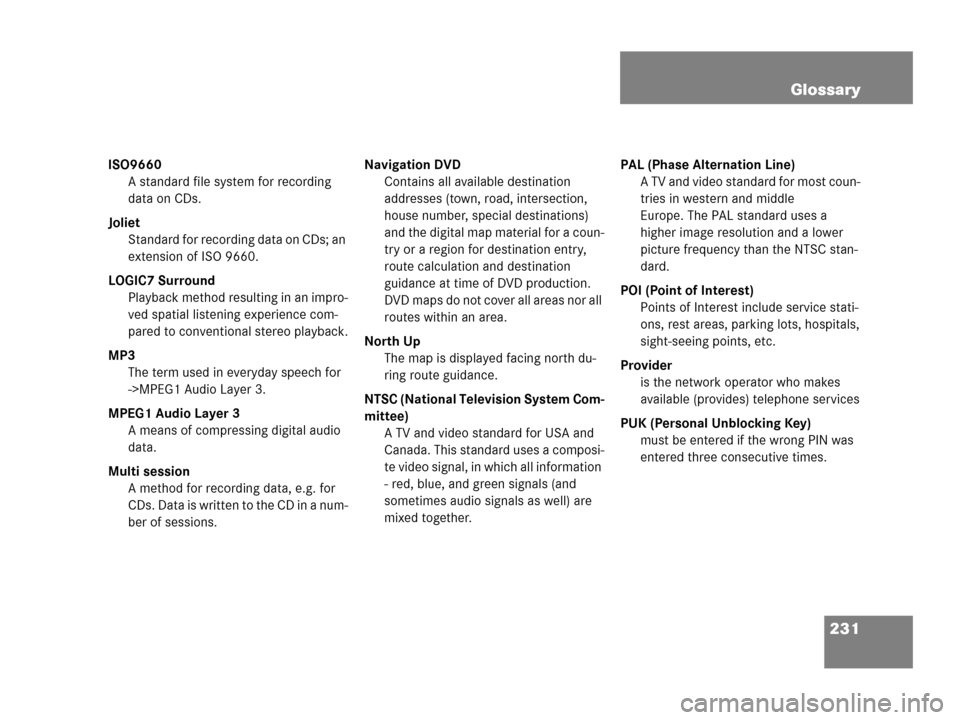 MERCEDES-BENZ ML-Class 2007 W166 Comand Manual 231 Glossary
ISO9660
A standard file system for recording 
data on CDs.
Joliet
Standard for recording data on CDs; an 
extension of ISO 9660.
LOGIC7 Surround
Playback method resulting in an impro-
ved
