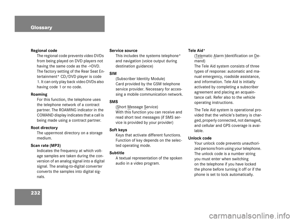 MERCEDES-BENZ ML-Class 2007 W166 Comand Manual 232 Glossary
Regional code
The regional code prevents video DVDs
from being played on DVD players not
having the same code as the ->DVD.
The factory setting of the Rear Seat En-
tertainment* CD/DV MERCEDES-BENZ ML-Class 2007 W166 Comand Manual 232 Glossary
Regional code
The regional code prevents video DVDs
from being played on DVD players not
having the same code as the ->DVD.
The factory setting of the Rear Seat En-
tertainment* CD/DV