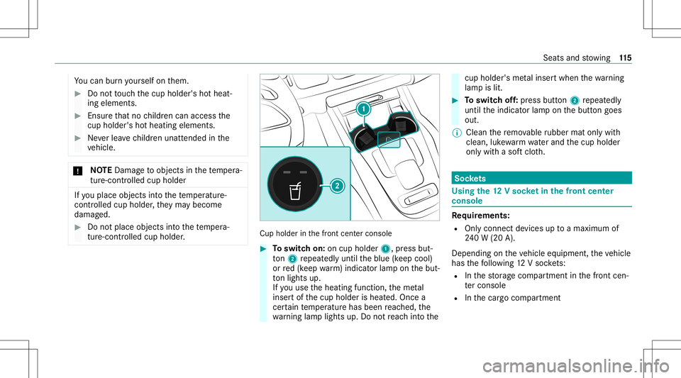 MERCEDES-BENZ GLE COUPE 2021 Owners Manual Yo
ucan burnyo urself onthem. #
Donotto uc hth ecup holder's hotheat‐
ing element s. #
Ensur eth at no childr encan access the
cup holder 'sho thea ting eleme nts. #
Neverlea vechildr enunat MERCEDES-BENZ GLE COUPE 2021 Owners Manual Yo
ucan burnyo urself onthem. #
Donotto uc hth ecup holder's hotheat‐
ing element s. #
Ensur eth at no childr encan access the
cup holder 'sho thea ting eleme nts. #
Neverlea vechildr enunat