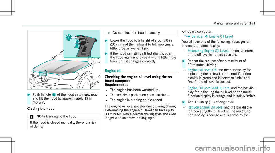 MERCEDES-BENZ GLE COUPE 2021 Owners Manual #
Push handle 1ofthehood catchupw ards
and liftth ehood byappr oximat ely15 in
(40 cm).
Closing thehood
* NO
TEDama getothehood If
th ehood isclosed manually ,th er eis arisk
of dents. #
Donotclose th MERCEDES-BENZ GLE COUPE 2021 Owners Manual #
Push handle 1ofthehood catchupw ards
and liftth ehood byappr oximat ely15 in
(40 cm).
Closing thehood
* NO
TEDama getothehood If
th ehood isclosed manually ,th er eis arisk
of dents. #
Donotclose th
