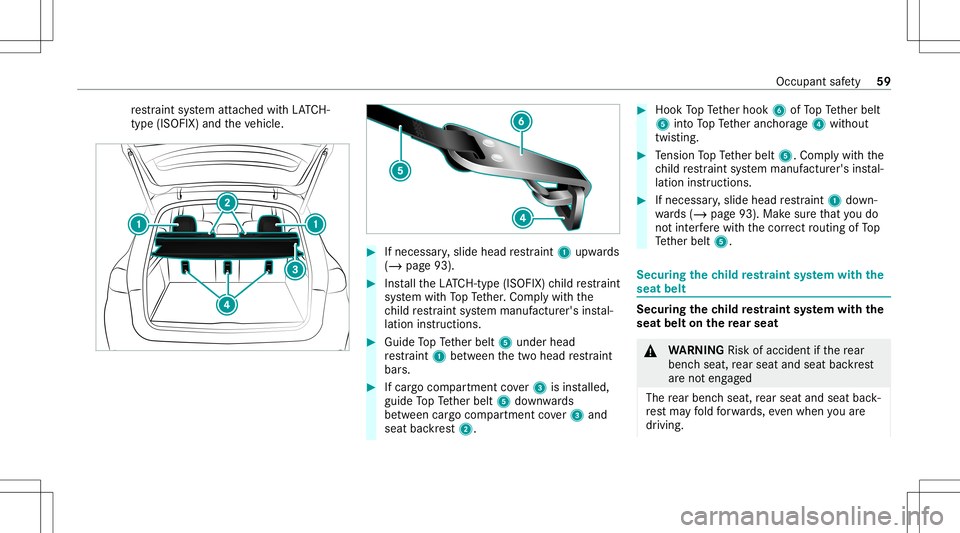 MERCEDES-BENZ GLE COUPE 2021 Owners Manual re
stra int system attached withLA TC H-
type (ISOFIX )and theve hicle. #
Ifnecessar y,slide head restra int 1 upw ards
(/ page93). #
Installth eLA TC H-type (ISOFIX )ch ild restra int
sy stem withTo MERCEDES-BENZ GLE COUPE 2021 Owners Manual re
stra int system attached withLA TC H-
type (ISOFIX )and theve hicle. #
Ifnecessar y,slide head restra int 1 upw ards
(/ page93). #
Installth eLA TC H-type (ISOFIX )ch ild restra int
sy stem withTo