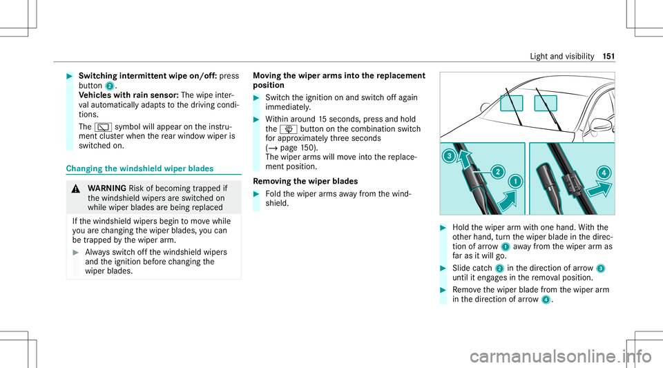 MERCEDES-BENZ GLS SUV 2021 Owners Manual #
Switc hingintermitt entwipe on/of f:pr ess
butt on2.
Ve hicl eswith rain sensor: Thewipe inter‐
va laut omat icallyadap tsto thedr iving condi‐
tion s.
The 00C5 symbol willappear ontheins tru‐ MERCEDES-BENZ GLS SUV 2021 Owners Manual #
Switc hingintermitt entwipe on/of f:pr ess
butt on2.
Ve hicl eswith rain sensor: Thewipe inter‐
va laut omat icallyadap tsto thedr iving condi‐
tion s.
The 00C5 symbol willappear ontheins tru‐