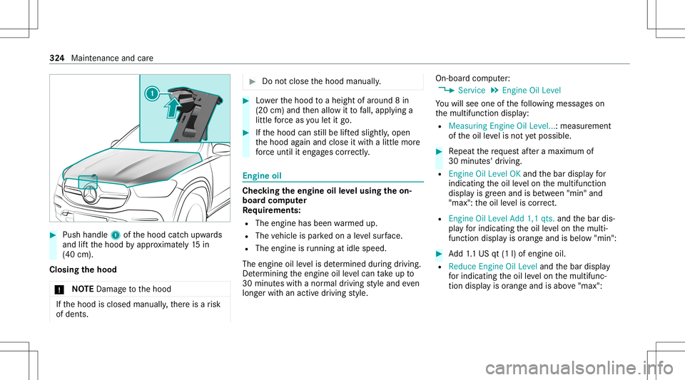MERCEDES-BENZ GLS SUV 2021 Owners Manual #
Push handle 1ofthehood catchupw ards
and liftth ehood byappr oximat ely15 in
(40 cm).
Closing thehood
* NO
TEDama getothehood If
th ehood isclosed manually ,th er eis arisk
of dents. #
Donotclose th MERCEDES-BENZ GLS SUV 2021 Owners Manual #
Push handle 1ofthehood catchupw ards
and liftth ehood byappr oximat ely15 in
(40 cm).
Closing thehood
* NO
TEDama getothehood If
th ehood isclosed manually ,th er eis arisk
of dents. #
Donotclose th