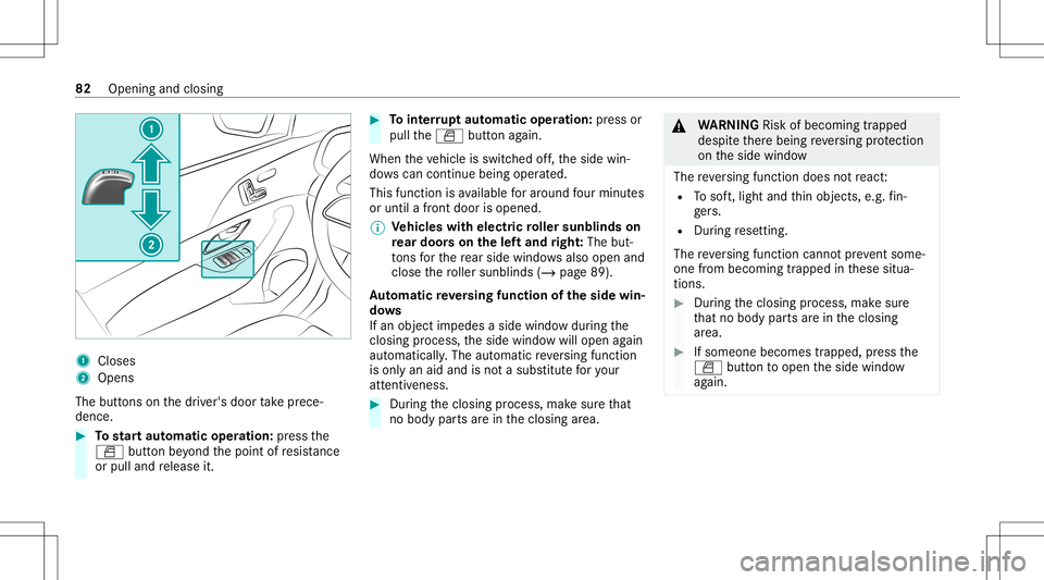 MERCEDES-BENZ GLS SUV 2021 Owners Manual 1
Close s
2 Open s
The buttons on thedr iver's door take prece‐
denc e. #
Tostar taut omatic operation :pr ess the
0062 buttonbeyond thepoint ofresis tance
or pulland release it. #
Tointerru pt MERCEDES-BENZ GLS SUV 2021 Owners Manual 1
Close s
2 Open s
The buttons on thedr iver's door take prece‐
denc e. #
Tostar taut omatic operation :pr ess the
0062 buttonbeyond thepoint ofresis tance
or pulland release it. #
Tointerru pt
