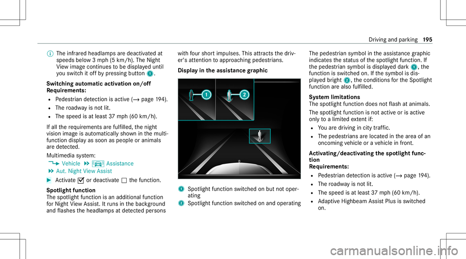 MERCEDES-BENZ S-CLASS CABRIOLET 2021  Owners Manual %
The infrared headlam psaredeactiv ated at
speeds below3mp h(5 km/h) .The Night
Vi ew imag econ tinues tobe displa yeduntil
yo uswit chitof fby pressing button1.
Switc hingautomat icactiv ation on/of