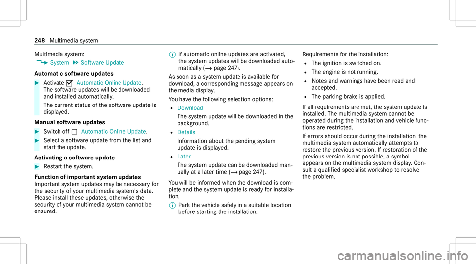 MERCEDES-BENZ S-CLASS CABRIOLET 2021  Owners Manual Multimedia
system:
4 System 5
Soft ware Update
Au tomatic softwa reupdat es #
Activate0073 Auto matic Onl ine Update.
The softwareup dateswill bedownloaded
and installed automat ically.
The current st
