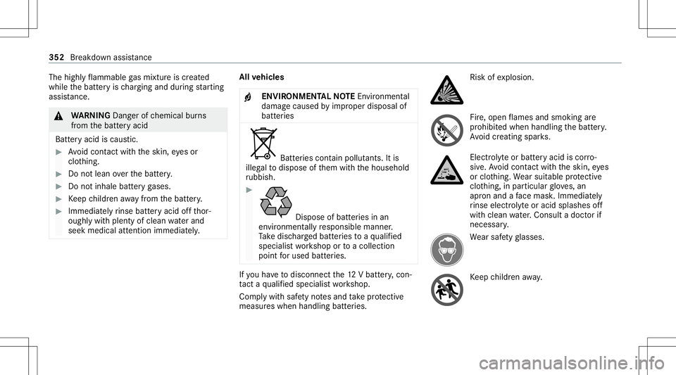 MERCEDES-BENZ S-CLASS CABRIOLET 2021  Owners Manual The
highly flammab legasmixtur eis creat ed
while thebatt eryis ch argin gand during star tin g
assis tance. &
WARNIN GDang erofchemical burns
fr om thebatt eryacid
Batt eryacid iscaus tic. #
Avoid co