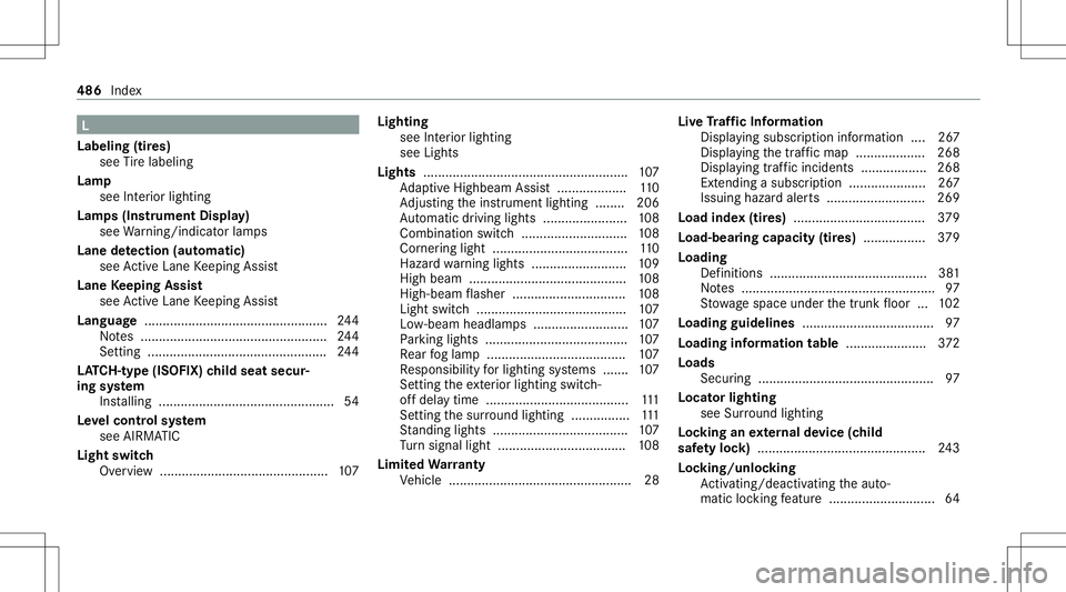 MERCEDES-BENZ S-CLASS CABRIOLET 2021  Owners Manual L
Labelin g(tir es)
see Tire labeling
Lam p
see Interior light ing
Lam ps(Ins trum ent Displa y)
see Warning/ indic ator lam ps
Lane detection (automatic )
se eAc tiveLa ne Keeping Assist
Lane Keeping