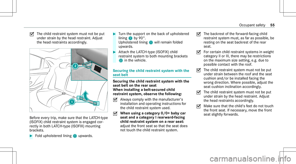 MERCEDES-BENZ S-CLASS CABRIOLET 2021 Owners Manual 0073
The
child restra int system mus tno tbe put
under stra in by thehead restra int .Ad jus t
th ehead restra int sacc ording ly. Bef
oreev erytrip, mak esur eth at theLA TC H-type
(ISOFIX )ch ild re MERCEDES-BENZ S-CLASS CABRIOLET 2021 Owners Manual 0073
The
child restra int system mus tno tbe put
under stra in by thehead restra int .Ad jus t
th ehead restra int sacc ording ly. Bef
oreev erytrip, mak esur eth at theLA TC H-type
(ISOFIX )ch ild re