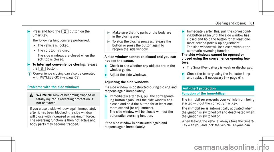 MERCEDES-BENZ S-CLASS CABRIOLET 2021  Owners Manual #
Press and hold theß buttononthe
Smar tKey .
The follo wing functionsar eper form ed:
R The vehicle isloc ked.
R The softto pis closed.
The side windo wsareclo sed when the
sof tto pis closed. #
Toi