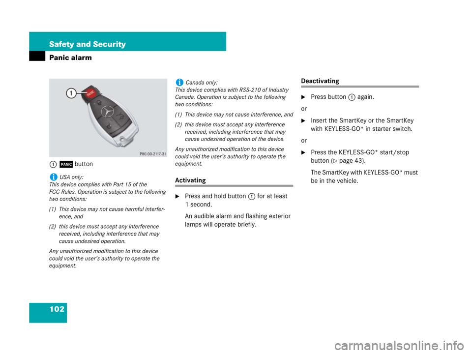MERCEDES-BENZ GL450 2007 X164 Owners Manual 102 Safety and Security
Panic alarm
1Âbutton
Activating
Press and hold button1 for at least
1 second.
An audible alarm and flashing exterior
lamps will operate briefly.
Deactivating
Press button1 MERCEDES-BENZ GL450 2007 X164 Owners Manual 102 Safety and Security
Panic alarm
1Âbutton
Activating
Press and hold button1 for at least
1 second.
An audible alarm and flashing exterior
lamps will operate briefly.
Deactivating
Press button1