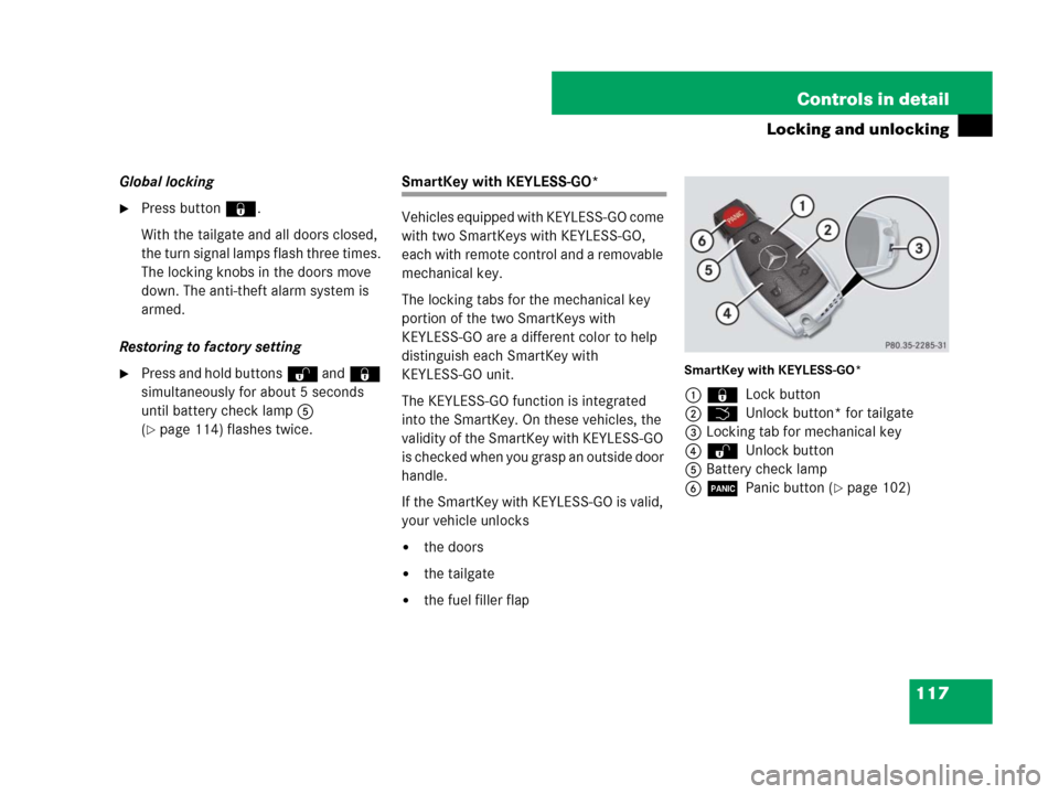 MERCEDES-BENZ GL450 2007 X164 Owners Manual 117 Controls in detail
Locking and unlocking
Global locking
Press button‹.
With the tailgate and all doors closed,
the turn signal lamps flash three times.
The locking knobs in the doors move
do MERCEDES-BENZ GL450 2007 X164 Owners Manual 117 Controls in detail
Locking and unlocking
Global locking
Press button‹.
With the tailgate and all doors closed,
the turn signal lamps flash three times.
The locking knobs in the doors move
do