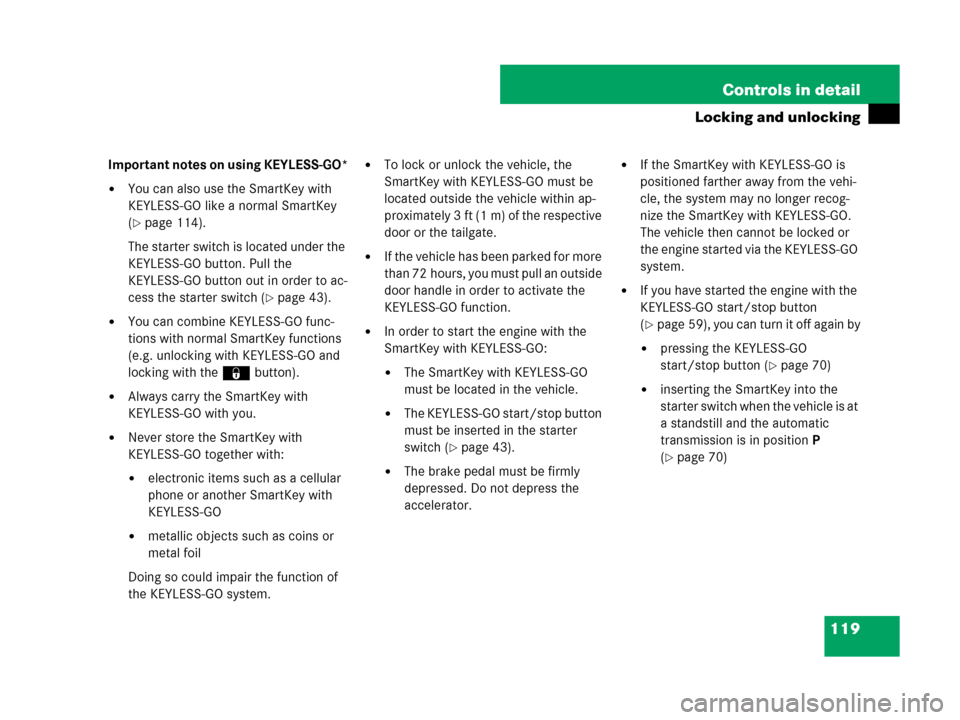 MERCEDES-BENZ GL450 2007 X164 Owners Manual 119 Controls in detail
Locking and unlocking
Important notes on using KEYLESS-GO*
You can also use the SmartKey with
KEYLESS-GO like a normal SmartKey
(
page 114).
The starter switch is located un MERCEDES-BENZ GL450 2007 X164 Owners Manual 119 Controls in detail
Locking and unlocking
Important notes on using KEYLESS-GO*
You can also use the SmartKey with
KEYLESS-GO like a normal SmartKey
(
page 114).
The starter switch is located un