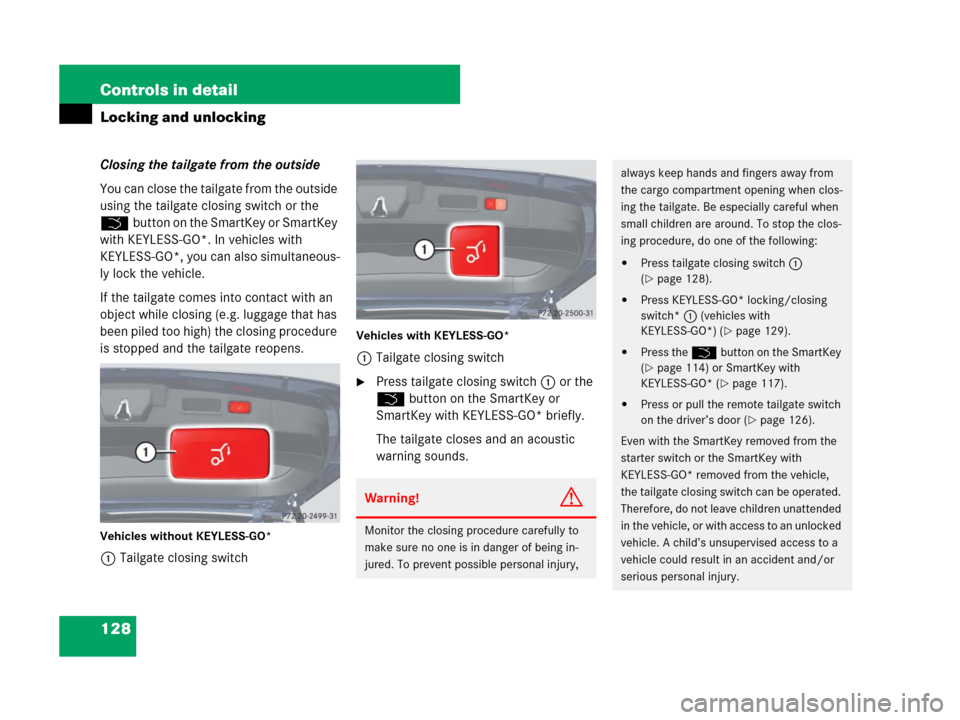MERCEDES-BENZ GL450 2007 X164 Owners Manual 128 Controls in detail
Locking and unlocking
Closing the tailgate from the outside
You can close the tailgate from the outside
using the tailgate closing switch or the
Šbutton on the SmartKey or Sm MERCEDES-BENZ GL450 2007 X164 Owners Manual 128 Controls in detail
Locking and unlocking
Closing the tailgate from the outside
You can close the tailgate from the outside
using the tailgate closing switch or the
Šbutton on the SmartKey or Sm