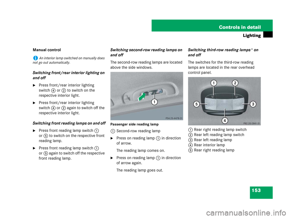 MERCEDES-BENZ GL450 2007 X164 Owners Manual 153 Controls in detail
Lighting
Manual control
Switching front/rear interior lighting on
and off
Press front/rear interior lighting
switch4 or2 to switch on the
respective interior light.
Press f MERCEDES-BENZ GL450 2007 X164 Owners Manual 153 Controls in detail
Lighting
Manual control
Switching front/rear interior lighting on
and off
Press front/rear interior lighting
switch4 or2 to switch on the
respective interior light.
Press f