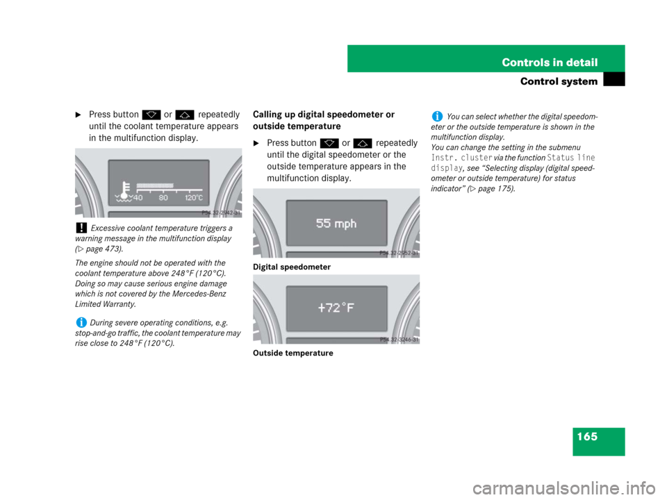 MERCEDES-BENZ GL450 2007 X164 Owners Manual 165 Controls in detail
Control system
Press buttonk orj repeatedly
until the coolant temperature appears
in the multifunction display.Calling up digital speedometer or
outside temperature
Press b MERCEDES-BENZ GL450 2007 X164 Owners Manual 165 Controls in detail
Control system
Press buttonk orj repeatedly
until the coolant temperature appears
in the multifunction display.Calling up digital speedometer or
outside temperature
Press b