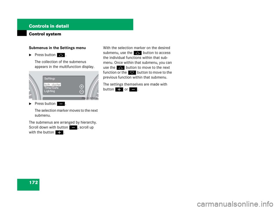 MERCEDES-BENZ GL450 2007 X164 Owners Manual 172 Controls in detail
Control system
Submenus in the Settings menu
Press buttonj.
The collection of the submenus 
appears in the multifunction display.
Press buttonç.
The selection marker moves to