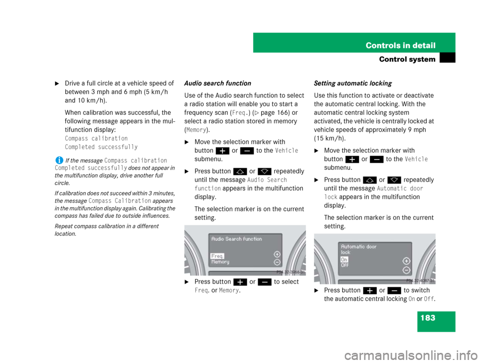 MERCEDES-BENZ GL450 2007 X164 Owners Manual 183 Controls in detail
Control system
Drive a full circle at a vehicle speed of
between 3 mph and 6 mph (5 km/h
and 10 km/h).
When calibration was successful, the
following message appears in the MERCEDES-BENZ GL450 2007 X164 Owners Manual 183 Controls in detail
Control system
Drive a full circle at a vehicle speed of
between 3 mph and 6 mph (5 km/h
and 10 km/h).
When calibration was successful, the
following message appears in the