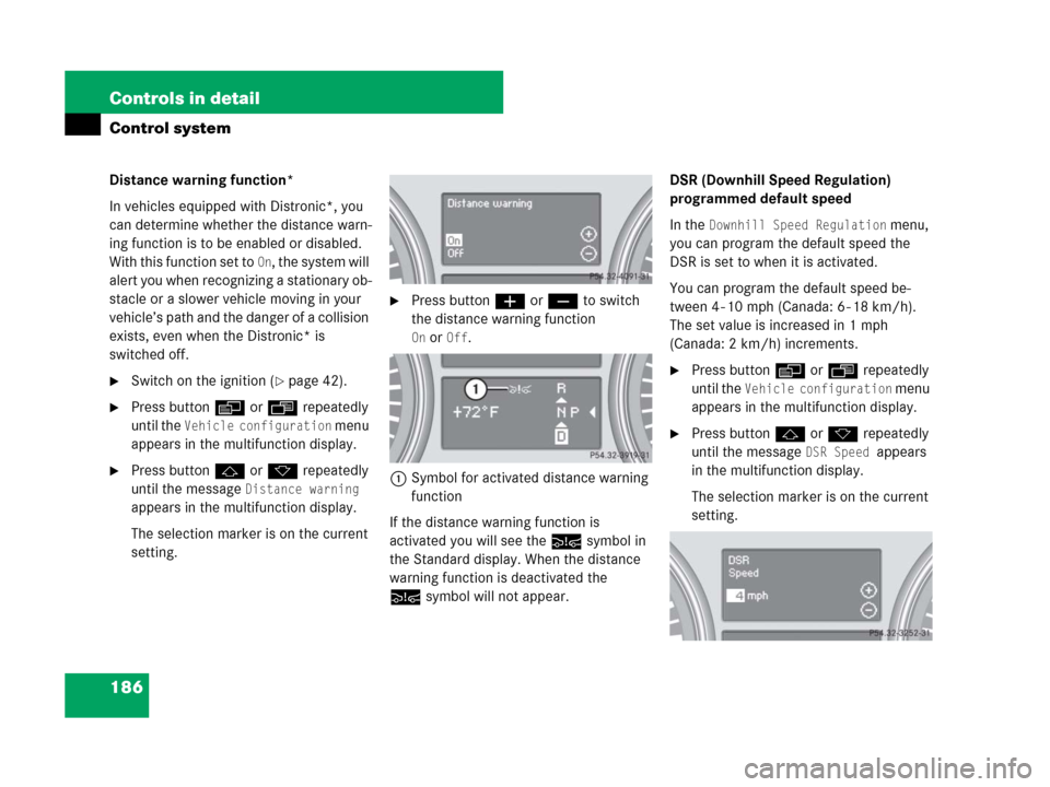 MERCEDES-BENZ GL450 2007 X164 Owners Manual 186 Controls in detail
Control system
Distance warning function*
In vehicles equipped with Distronic*, you
can determine whether the distance warn-
ing function is to be enabled or disabled.
With th MERCEDES-BENZ GL450 2007 X164 Owners Manual 186 Controls in detail
Control system
Distance warning function*
In vehicles equipped with Distronic*, you
can determine whether the distance warn-
ing function is to be enabled or disabled.
With th