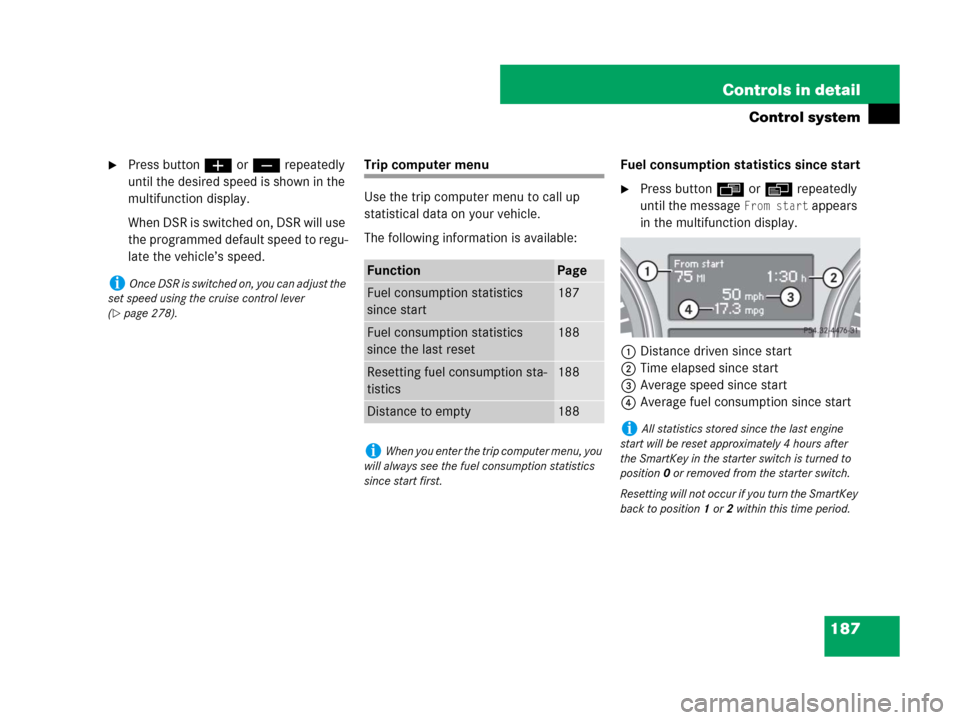MERCEDES-BENZ GL450 2007 X164 Owners Manual 187 Controls in detail
Control system
Press buttonæ orç repeatedly
until the desired speed is shown in the
multifunction display.
When DSR is switched on, DSR will use
the programmed default spe MERCEDES-BENZ GL450 2007 X164 Owners Manual 187 Controls in detail
Control system
Press buttonæ orç repeatedly
until the desired speed is shown in the
multifunction display.
When DSR is switched on, DSR will use
the programmed default spe