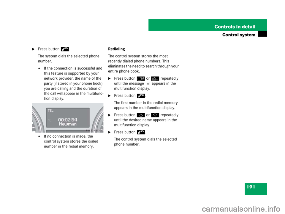MERCEDES-BENZ GL450 2007 X164 Owners Manual 191 Controls in detail
Control system
Press buttons.
The system dials the selected phone 
number.
If the connection is successful and 
this feature is supported by your 
network provider, the name o