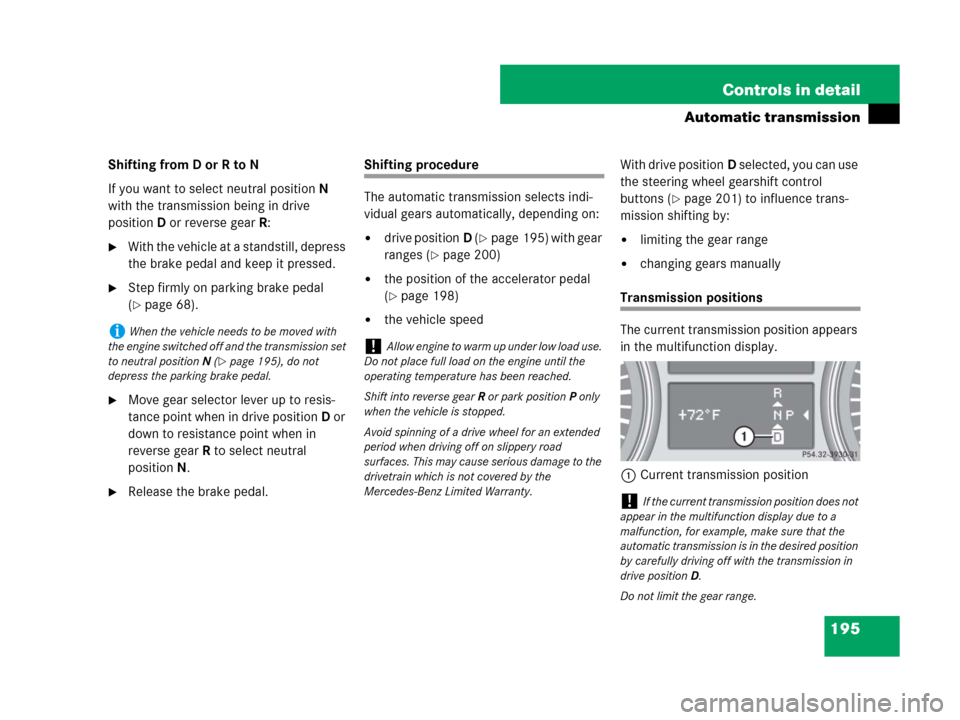 MERCEDES-BENZ GL450 2007 X164 Owners Manual 195 Controls in detail
Automatic transmission
Shifting from D or R to N
If you want to select neutral positionN
with the transmission being in drive
positionD or reverse gearR:
With the vehicle at MERCEDES-BENZ GL450 2007 X164 Owners Manual 195 Controls in detail
Automatic transmission
Shifting from D or R to N
If you want to select neutral positionN
with the transmission being in drive
positionD or reverse gearR:
With the vehicle at