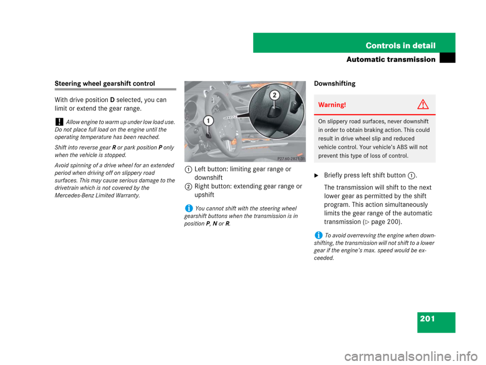 MERCEDES-BENZ GL450 2007 X164 Owners Manual 201 Controls in detail
Automatic transmission
Steering wheel gearshift control
With drive positionD selected, you can
limit or extend the gear range.
1Left button: limiting gear range or
downshift
2 MERCEDES-BENZ GL450 2007 X164 Owners Manual 201 Controls in detail
Automatic transmission
Steering wheel gearshift control
With drive positionD selected, you can
limit or extend the gear range.
1Left button: limiting gear range or
downshift
2
