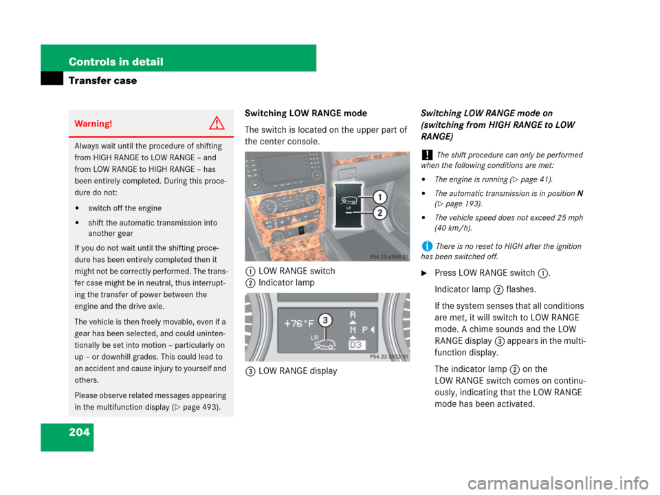MERCEDES-BENZ GL450 2007 X164 Owners Manual 204 Controls in detail
Transfer case
Switching LOW RANGE mode
The switch is located on the upper part of
the center console.
1LOW RANGE switch
2Indicator lamp
3LOW RANGE displaySwitching LOW RANGE mo MERCEDES-BENZ GL450 2007 X164 Owners Manual 204 Controls in detail
Transfer case
Switching LOW RANGE mode
The switch is located on the upper part of
the center console.
1LOW RANGE switch
2Indicator lamp
3LOW RANGE displaySwitching LOW RANGE mo