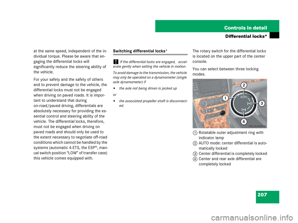 MERCEDES-BENZ GL450 2007 X164 Owners Manual 207 Controls in detail
Differential locks*
at the same speed, independent of the in-
dividual torque. Please be aware that en-
gaging the differential locks will
significantly reduce the steering abi MERCEDES-BENZ GL450 2007 X164 Owners Manual 207 Controls in detail
Differential locks*
at the same speed, independent of the in-
dividual torque. Please be aware that en-
gaging the differential locks will
significantly reduce the steering abi