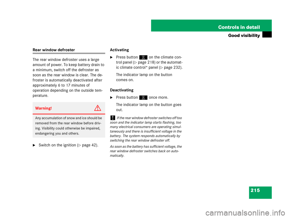 MERCEDES-BENZ GL450 2007 X164 Owners Manual 215 Controls in detail
Good visibility
Rear window defroster
The rear window defroster uses a large
amount of power. To keep battery drain to
a minimum, switch off the defroster as
soon as the rear MERCEDES-BENZ GL450 2007 X164 Owners Manual 215 Controls in detail
Good visibility
Rear window defroster
The rear window defroster uses a large
amount of power. To keep battery drain to
a minimum, switch off the defroster as
soon as the rear