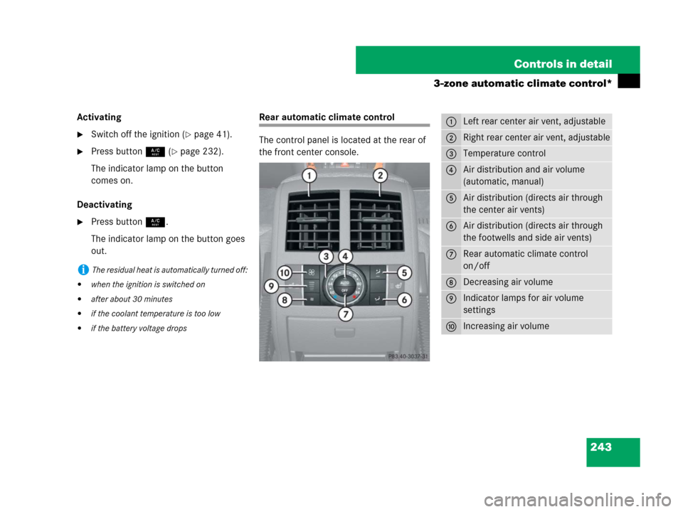 MERCEDES-BENZ GL450 2007 X164 Owners Manual 243 Controls in detail
3-zone automatic climate control*
Activating
Switch off the ignition (page 41).
Press button9 (page 232).
The indicator lamp on the button 
comes on.
Deactivating
Press but