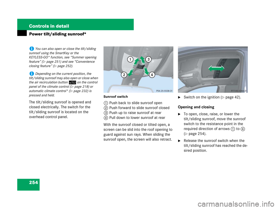 MERCEDES-BENZ GL450 2007 X164 Owners Manual 254 Controls in detail
Power tilt/sliding sunroof*
The tilt/sliding sunroof is opened and
closed electrically. The switch for the
tilt/sliding sunroof is located on the
overhead control panel.
Sunr MERCEDES-BENZ GL450 2007 X164 Owners Manual 254 Controls in detail
Power tilt/sliding sunroof*
The tilt/sliding sunroof is opened and
closed electrically. The switch for the
tilt/sliding sunroof is located on the
overhead control panel.
Sunr