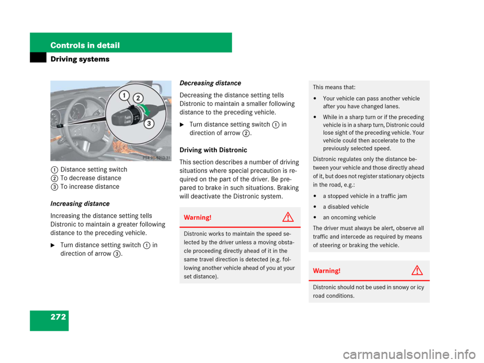 MERCEDES-BENZ GL450 2007 X164 Owners Manual 272 Controls in detail
Driving systems
1Distance setting switch
2To decrease distance
3To increase distance
Increasing distance
Increasing the distance setting tells
Distronic to maintain a greater f MERCEDES-BENZ GL450 2007 X164 Owners Manual 272 Controls in detail
Driving systems
1Distance setting switch
2To decrease distance
3To increase distance
Increasing distance
Increasing the distance setting tells
Distronic to maintain a greater f