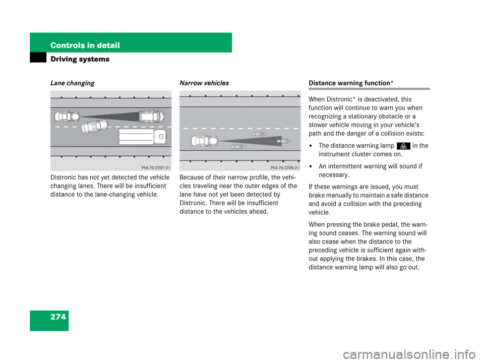 MERCEDES-BENZ GL450 2007 X164 Owners Manual 274 Controls in detail
Driving systems
Lane changing
Distronic has not yet detected the vehicle
changing lanes. There will be insufficient
distance to the lane-changing vehicle.Narrow vehicles
Becau MERCEDES-BENZ GL450 2007 X164 Owners Manual 274 Controls in detail
Driving systems
Lane changing
Distronic has not yet detected the vehicle
changing lanes. There will be insufficient
distance to the lane-changing vehicle.Narrow vehicles
Becau