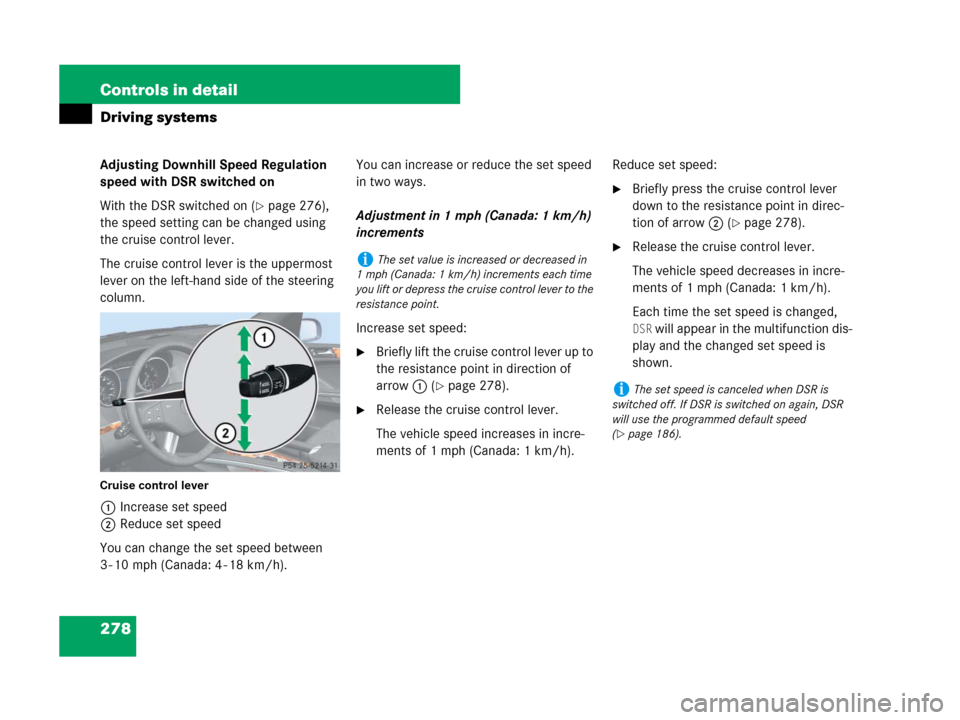 MERCEDES-BENZ GL450 2007 X164 Owners Manual 278 Controls in detail
Driving systems
Adjusting Downhill Speed Regulation
speed with DSR switched on
With the DSR switched on (
page 276),
the speed setting can be changed using
the cruise contro MERCEDES-BENZ GL450 2007 X164 Owners Manual 278 Controls in detail
Driving systems
Adjusting Downhill Speed Regulation
speed with DSR switched on
With the DSR switched on (
page 276),
the speed setting can be changed using
the cruise contro