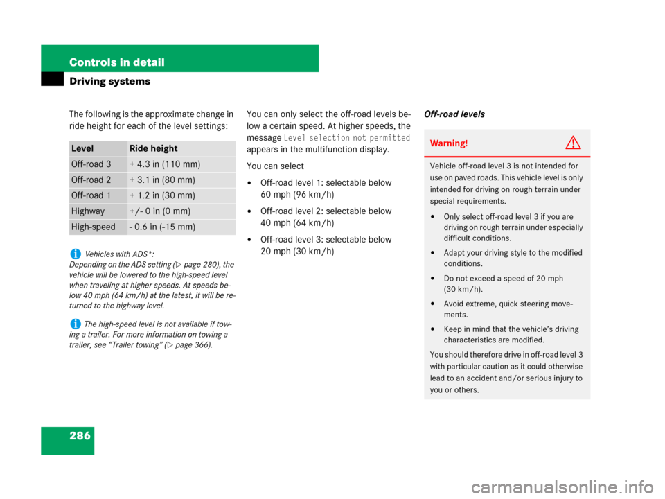 MERCEDES-BENZ GL450 2007 X164 Owners Manual 286 Controls in detail
Driving systems
The following is the approximate change in
ride height for each of the level settings:You can only select the off-road levels be-
low a certain speed. At higher MERCEDES-BENZ GL450 2007 X164 Owners Manual 286 Controls in detail
Driving systems
The following is the approximate change in
ride height for each of the level settings:You can only select the off-road levels be-
low a certain speed. At higher