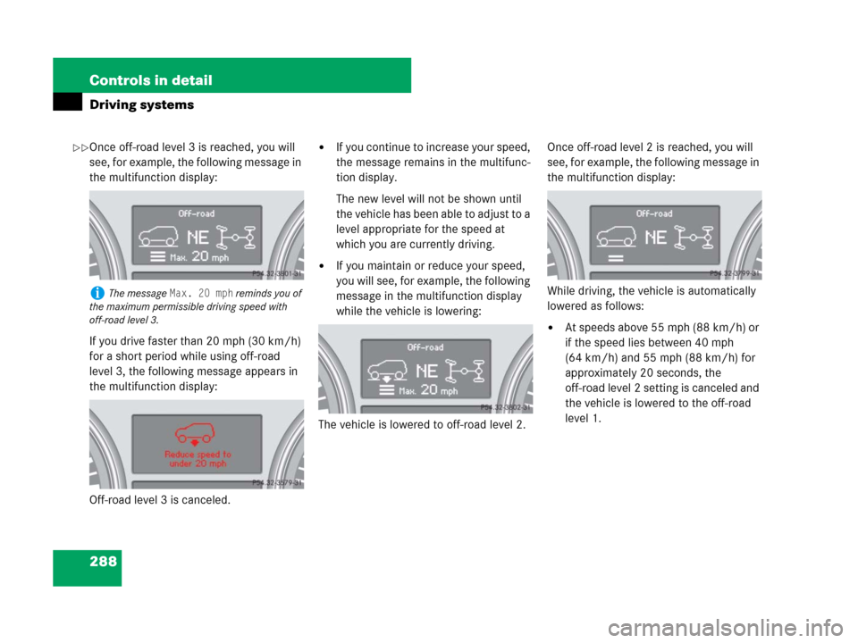 MERCEDES-BENZ GL450 2007 X164 Owners Manual 288 Controls in detail
Driving systems
Once off-road level 3 is reached, you will
see, for example, the following message in
the multifunction display:
If you drive faster than 20 mph (30 km/h)
for MERCEDES-BENZ GL450 2007 X164 Owners Manual 288 Controls in detail
Driving systems
Once off-road level 3 is reached, you will
see, for example, the following message in
the multifunction display:
If you drive faster than 20 mph (30 km/h)
for