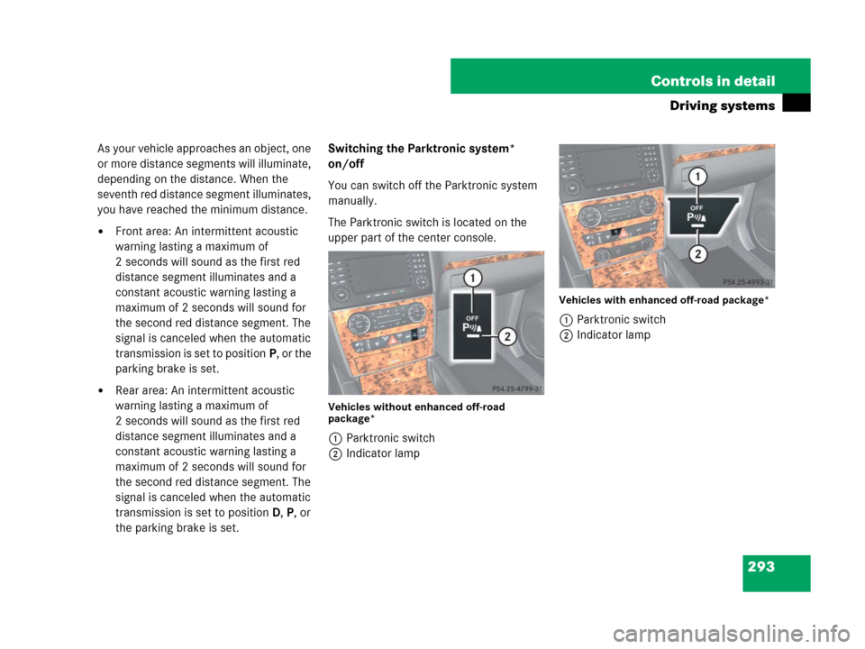 MERCEDES-BENZ GL450 2007 X164 Owners Manual 293 Controls in detail
Driving systems
As your vehicle approaches an object, one
or more distance segments will illuminate,
depending on the distance. When the
seventh red distance segment illumina MERCEDES-BENZ GL450 2007 X164 Owners Manual 293 Controls in detail
Driving systems
As your vehicle approaches an object, one
or more distance segments will illuminate,
depending on the distance. When the
seventh red distance segment illumina
