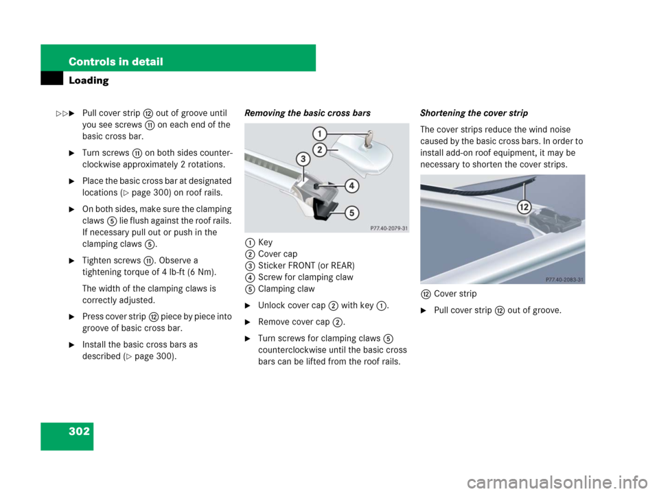 MERCEDES-BENZ GL450 2007 X164 Owners Manual 302 Controls in detail
Loading
Pull cover stripc out of groove until
you see screwsb on each end of the
basic cross bar.
Turn screwsb on both sides counter-
clockwise approximately 2 rotations.
P MERCEDES-BENZ GL450 2007 X164 Owners Manual 302 Controls in detail
Loading
Pull cover stripc out of groove until
you see screwsb on each end of the
basic cross bar.
Turn screwsb on both sides counter-
clockwise approximately 2 rotations.
P