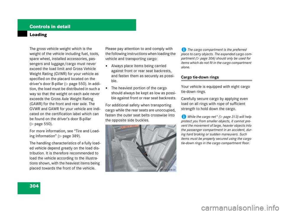 MERCEDES-BENZ GL450 2007 X164 Owners Manual 304 Controls in detail
Loading
The gross vehicle weight which is the
weight of the vehicle including fuel, tools,
spare wheel, installed accessories, pas-
sengers and luggage/cargo must never
excee MERCEDES-BENZ GL450 2007 X164 Owners Manual 304 Controls in detail
Loading
The gross vehicle weight which is the
weight of the vehicle including fuel, tools,
spare wheel, installed accessories, pas-
sengers and luggage/cargo must never
excee