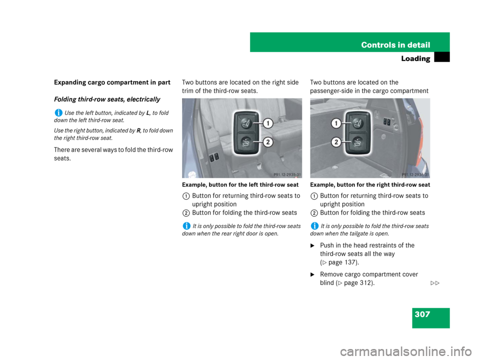 MERCEDES-BENZ GL450 2007 X164 Owners Manual 307 Controls in detail
Loading
Expanding cargo compartment in part
Folding third-row seats, electrically
There are several ways to fold the third-row
seats.Two buttons are located on the right side
MERCEDES-BENZ GL450 2007 X164 Owners Manual 307 Controls in detail
Loading
Expanding cargo compartment in part
Folding third-row seats, electrically
There are several ways to fold the third-row
seats.Two buttons are located on the right side