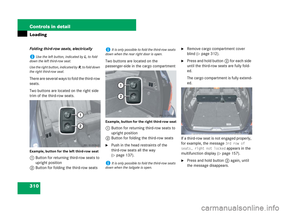 MERCEDES-BENZ GL450 2007 X164 Owners Manual 310 Controls in detail
Loading
Folding third-row seats, electrically
There are several ways to fold the third-row
seats.
Two buttons are located on the right side
trim of the third-row seats.
Exampl MERCEDES-BENZ GL450 2007 X164 Owners Manual 310 Controls in detail
Loading
Folding third-row seats, electrically
There are several ways to fold the third-row
seats.
Two buttons are located on the right side
trim of the third-row seats.
Exampl