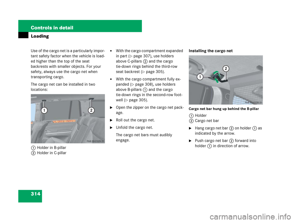 MERCEDES-BENZ GL450 2007 X164 Owners Manual 314 Controls in detail
Loading
Use of the cargo net is a particularly impor-
tant safety factor when the vehicle is load-
ed higher than the top of the seat
backrests with smaller objects. For your
MERCEDES-BENZ GL450 2007 X164 Owners Manual 314 Controls in detail
Loading
Use of the cargo net is a particularly impor-
tant safety factor when the vehicle is load-
ed higher than the top of the seat
backrests with smaller objects. For your