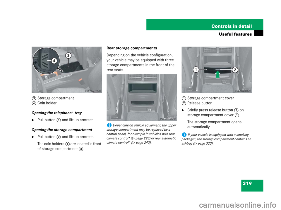 MERCEDES-BENZ GL450 2007 X164 Owners Manual 319 Controls in detail
Useful features
3Storage compartment
4Coin holder
Opening the telephone* tray
Pull button1 and lift up armrest.
Opening the storage compartment
Pull button2 and lift up armres